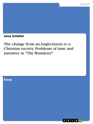 cover image of The change from an Anglo-Saxon to a Christian society. Problems of time and narrative in "The Wanderer"